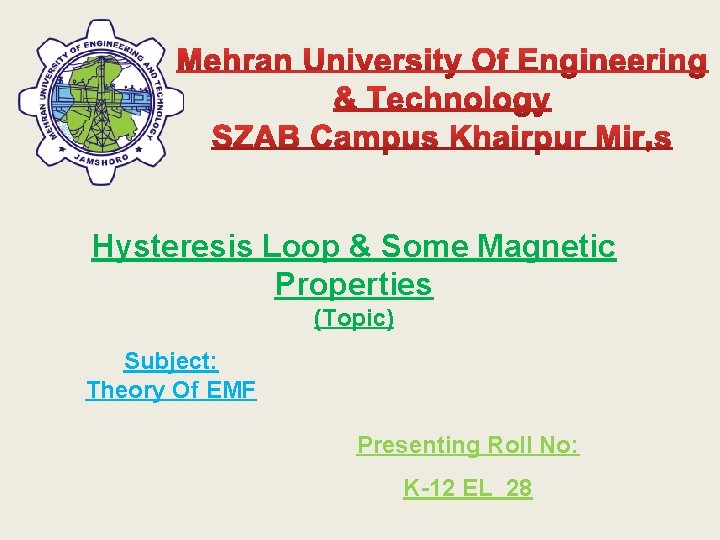 Hysteresis Loop & Some Magnetic Properties (Topic) Subject: Theory Of EMF Presenting Roll No: