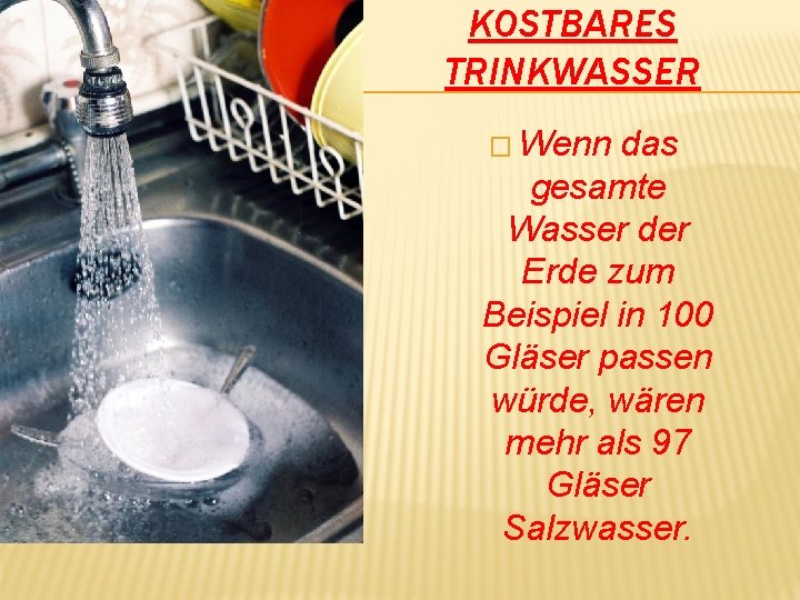 KOSTBARES TRINKWASSER � Wenn das gesamte Wasser der Erde zum Beispiel in 100 Gläser