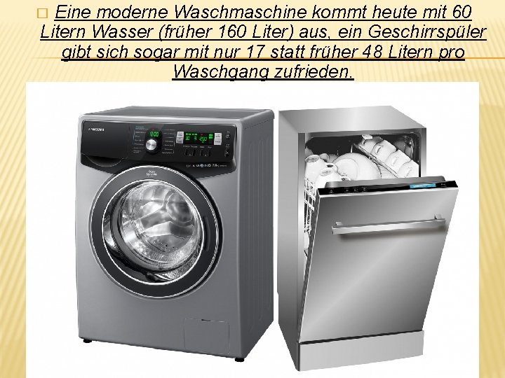 Eine moderne Waschmaschine kommt heute mit 60 Litern Wasser (früher 160 Liter) aus, ein