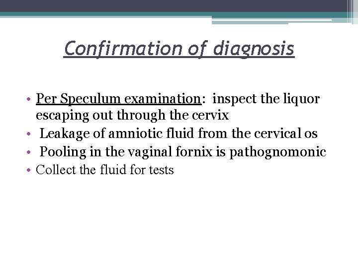 Confirmation of diagnosis • Per Speculum examination: inspect the liquor escaping out through the