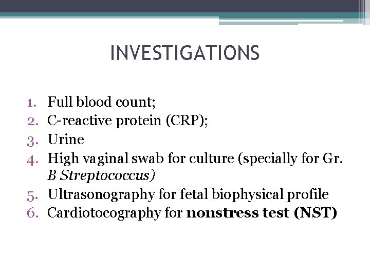 INVESTIGATIONS 1. 2. 3. 4. Full blood count; C-reactive protein (CRP); Urine High vaginal