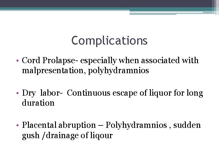 Complications • Cord Prolapse- especially when associated with malpresentation, polyhydramnios • Dry labor- Continuous