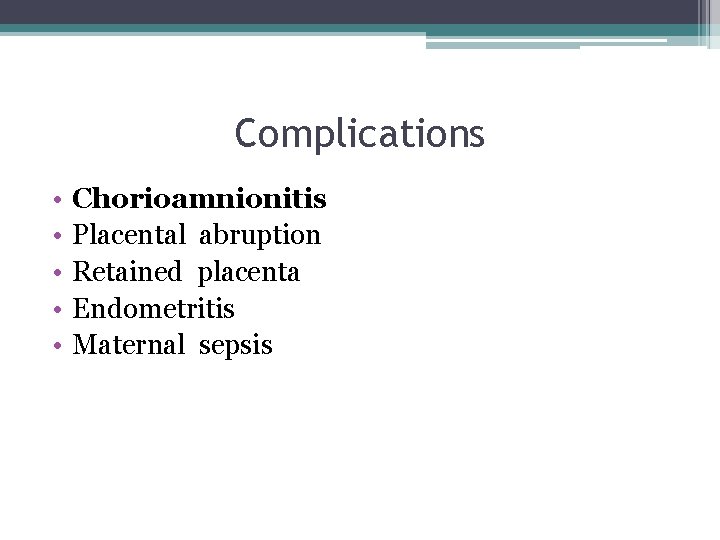 Complications • • • Chorioamnionitis Placental abruption Retained placenta Endometritis Maternal sepsis 