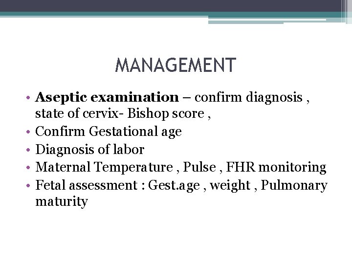 MANAGEMENT • Aseptic examination – confirm diagnosis , state of cervix- Bishop score ,