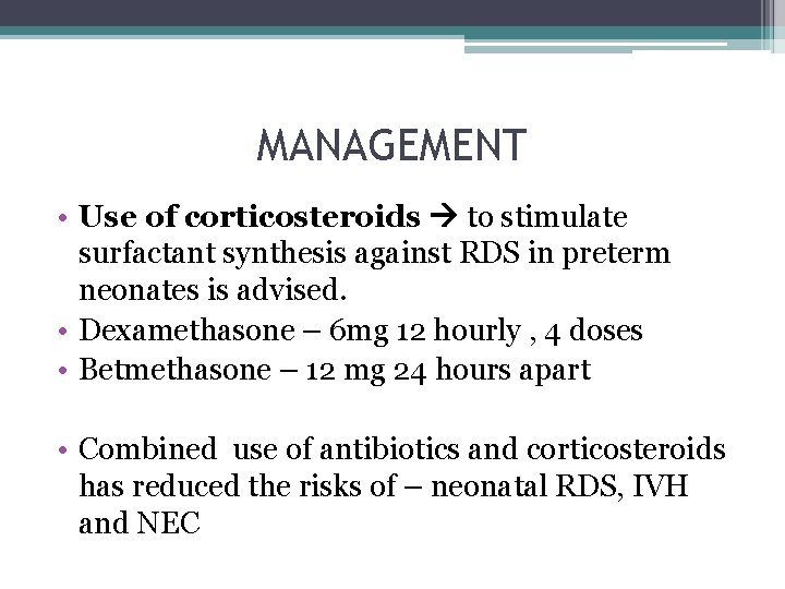 MANAGEMENT • Use of corticosteroids to stimulate surfactant synthesis against RDS in preterm neonates