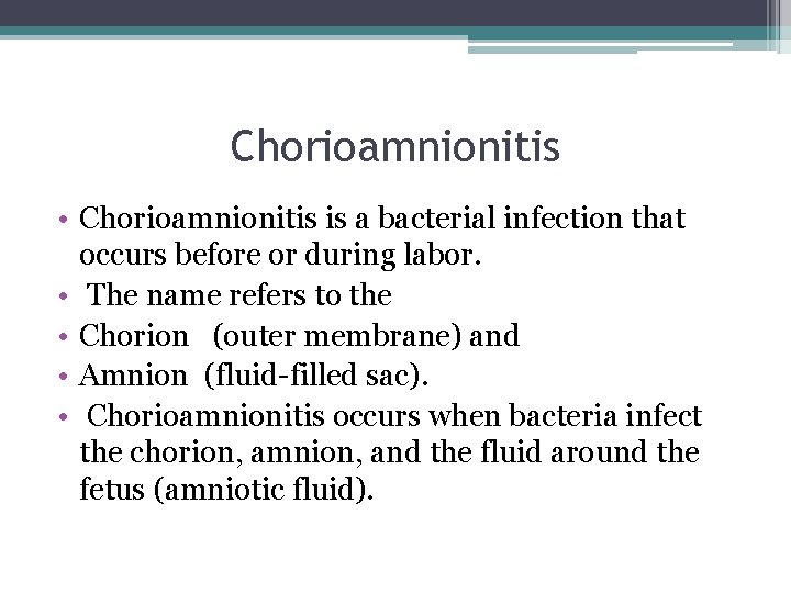Chorioamnionitis • Chorioamnionitis is a bacterial infection that occurs before or during labor. •