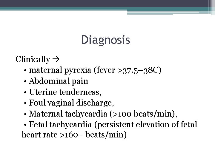 Diagnosis Clinically • maternal pyrexia (fever >37. 5– 38 C) • Abdominal pain •