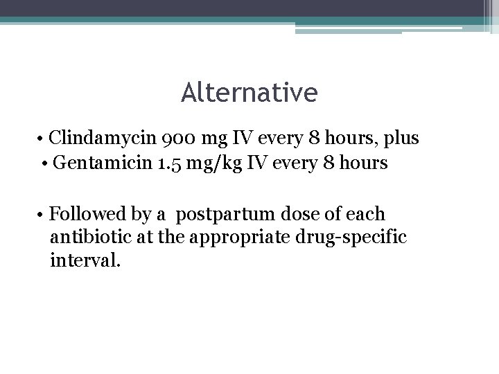 Alternative • Clindamycin 900 mg IV every 8 hours, plus • Gentamicin 1. 5