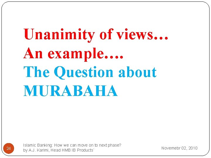 Unanimity of views… An example…. The Question about MURABAHA 24 Islamic Banking: How we