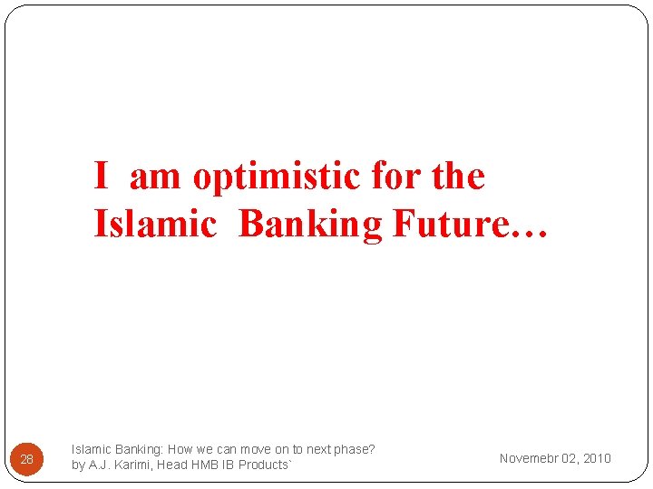 I am optimistic for the Islamic Banking Future… 28 Islamic Banking: How we can