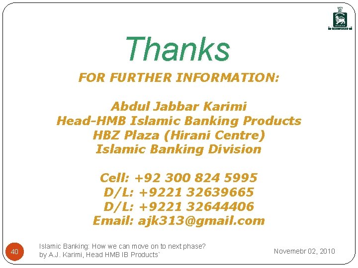 Thanks FOR FURTHER INFORMATION: Abdul Jabbar Karimi Head-HMB Islamic Banking Products HBZ Plaza (Hirani