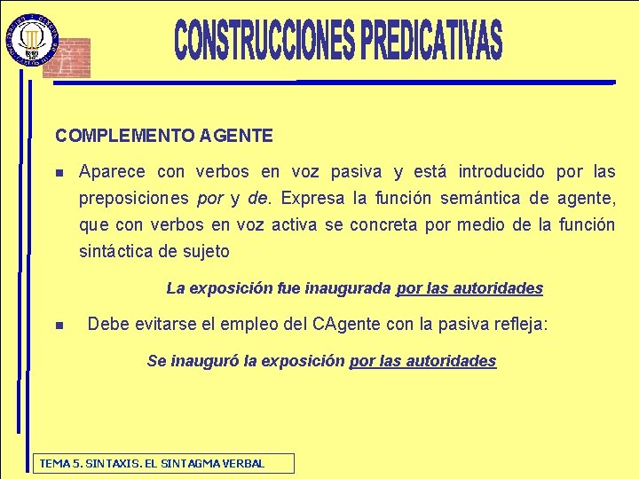 COMPLEMENTO AGENTE n Aparece con verbos en voz pasiva y está introducido por las