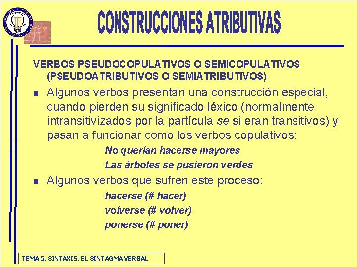 VERBOS PSEUDOCOPULATIVOS O SEMICOPULATIVOS (PSEUDOATRIBUTIVOS O SEMIATRIBUTIVOS) n Algunos verbos presentan una construcción especial,