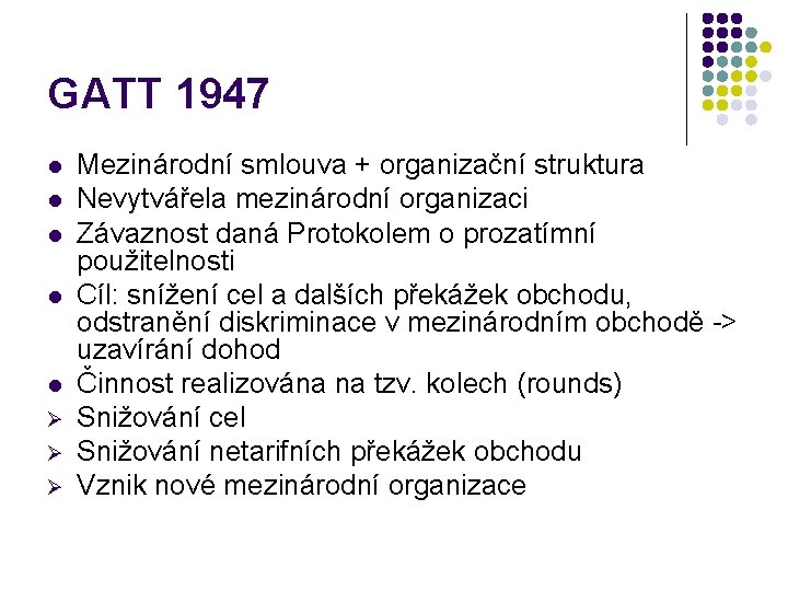 GATT 1947 l l l Ø Ø Ø Mezinárodní smlouva + organizační struktura Nevytvářela