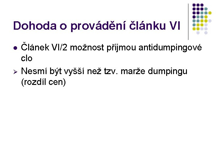 Dohoda o provádění článku VI l Ø Článek VI/2 možnost přijmou antidumpingové clo Nesmí