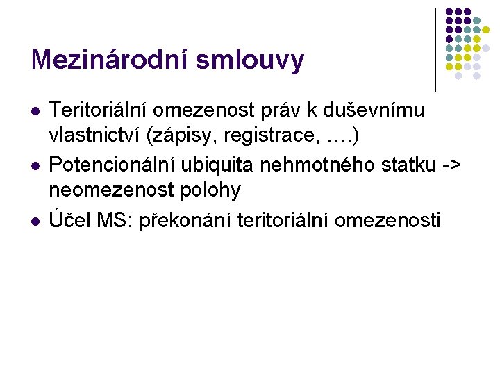 Mezinárodní smlouvy l l l Teritoriální omezenost práv k duševnímu vlastnictví (zápisy, registrace, ….