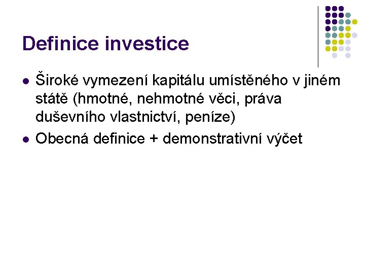 Definice investice l l Široké vymezení kapitálu umístěného v jiném státě (hmotné, nehmotné věci,