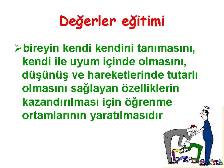 Değerler eğitimi Øbireyin kendini tanımasını, kendi ile uyum içinde olmasını, düşünüş ve hareketlerinde tutarlı