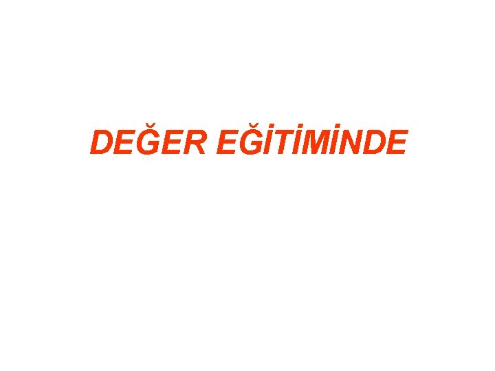 DEĞER EĞİTİMİNDE 