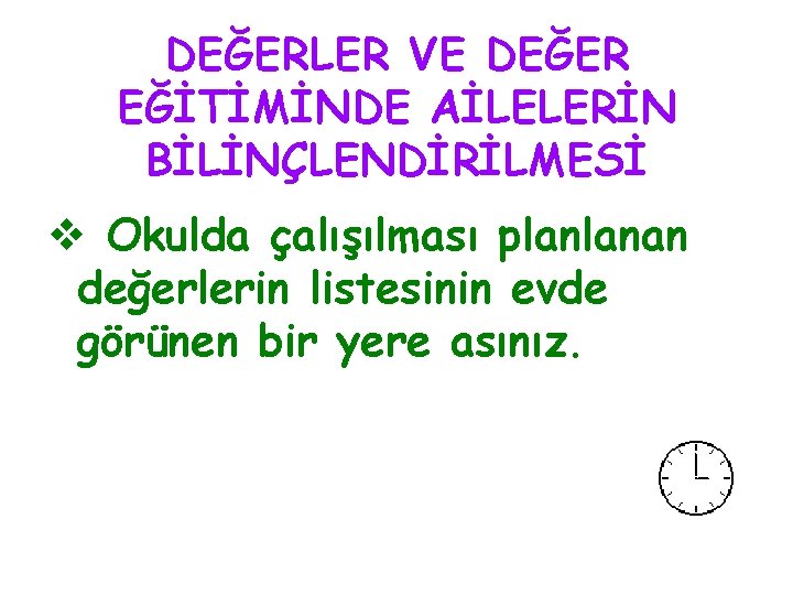 DEĞERLER VE DEĞER EĞİTİMİNDE AİLELERİN BİLİNÇLENDİRİLMESİ v Okulda çalışılması planlanan değerlerin listesinin evde görünen