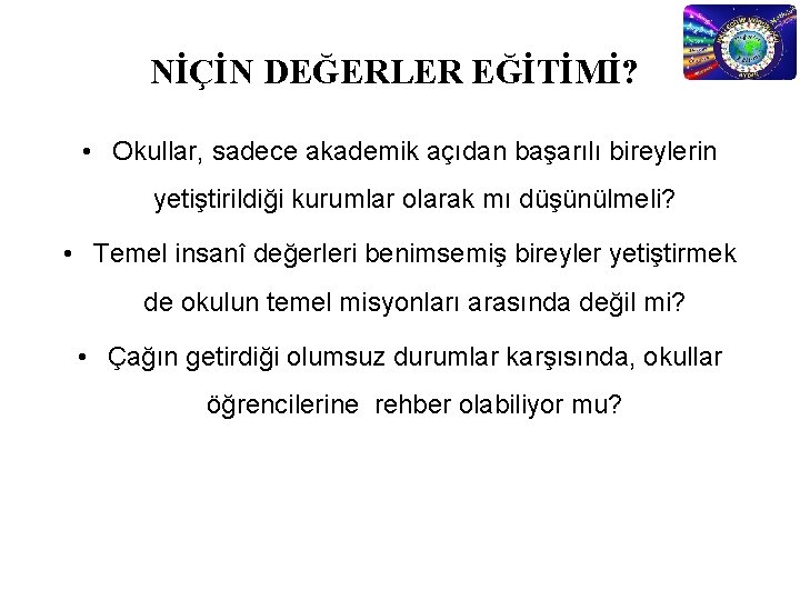 NİÇİN DEĞERLER EĞİTİMİ? • Okullar, sadece akademik açıdan başarılı bireylerin yetiştirildiği kurumlar olarak mı