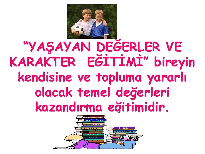 “YAŞAYAN DEĞERLER VE KARAKTER EĞİTİMİ” bireyin kendisine ve topluma yararlı olacak temel değerleri kazandırma