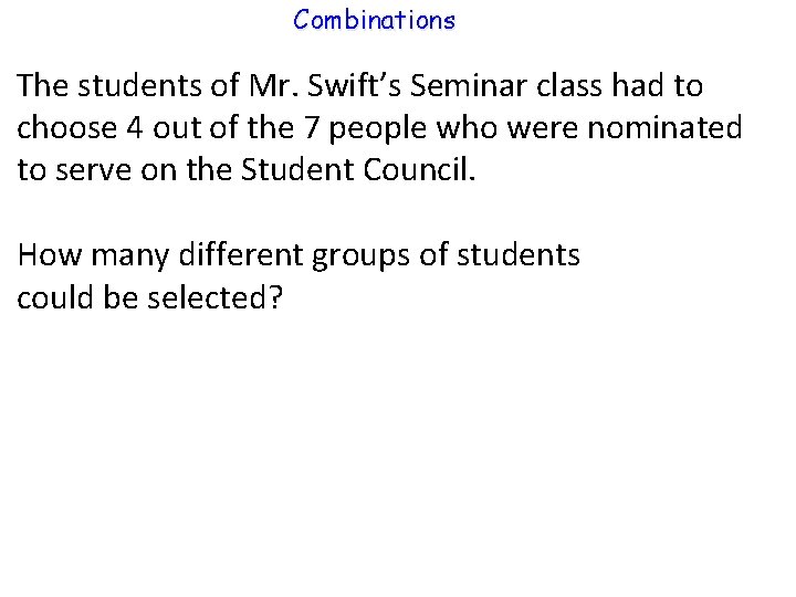 Combinations The students of Mr. Swift’s Seminar class had to choose 4 out of