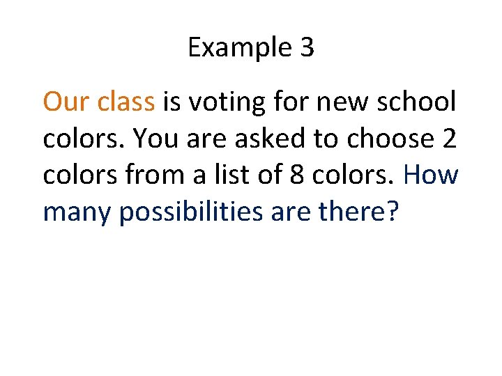 Example 3 Our class is voting for new school colors. You are asked to