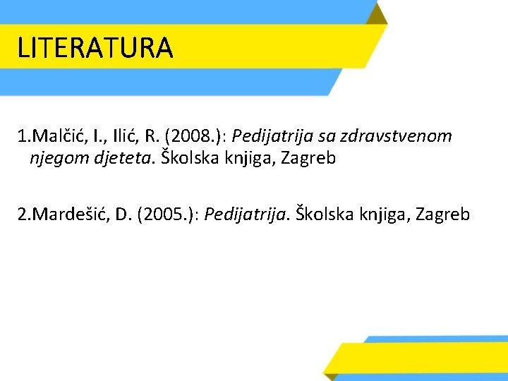 LITERATURA 1. Malčić, I. , Ilić, R. (2008. ): Pedijatrija sa zdravstvenom njegom djeteta.