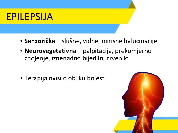 EPILEPSIJA • Senzorička – slušne, vidne, mirisne halucinacije • Neurovegetativna – palpitacija, prekomjerno znojenje,
