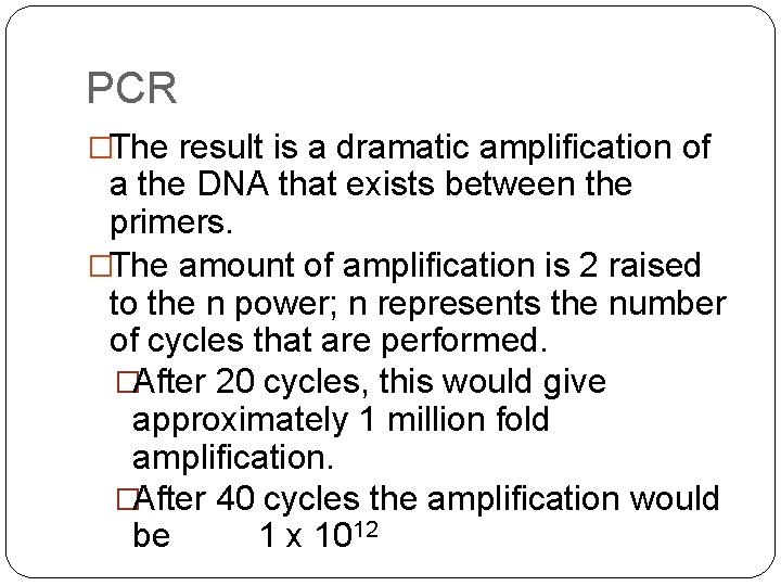 PCR �The result is a dramatic amplification of a the DNA that exists between