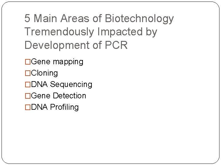 5 Main Areas of Biotechnology Tremendously Impacted by Development of PCR �Gene mapping �Cloning