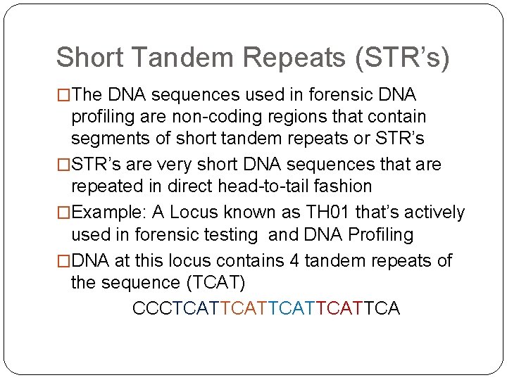 Short Tandem Repeats (STR’s) �The DNA sequences used in forensic DNA profiling are non-coding