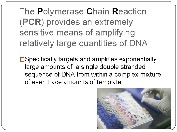 The Polymerase Chain Reaction (PCR) provides an extremely sensitive means of amplifying relatively large