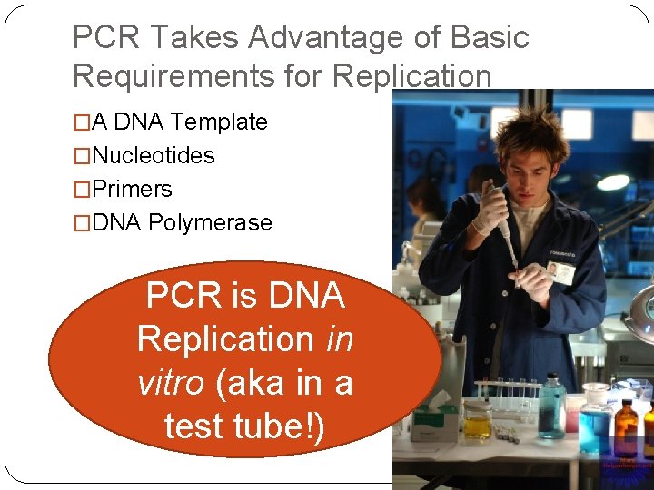 PCR Takes Advantage of Basic Requirements for Replication �A DNA Template �Nucleotides �Primers �DNA
