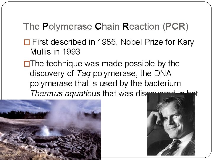 The Polymerase Chain Reaction (PCR) � First described in 1985, Nobel Prize for Kary