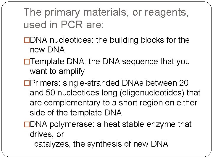 The primary materials, or reagents, used in PCR are: �DNA nucleotides: the building blocks