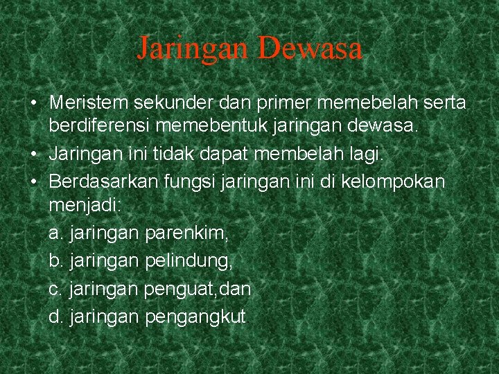 Jaringan Dewasa • Meristem sekunder dan primer memebelah serta berdiferensi memebentuk jaringan dewasa. • Jaringan Dewasa • Meristem sekunder dan primer memebelah serta berdiferensi memebentuk jaringan dewasa. •