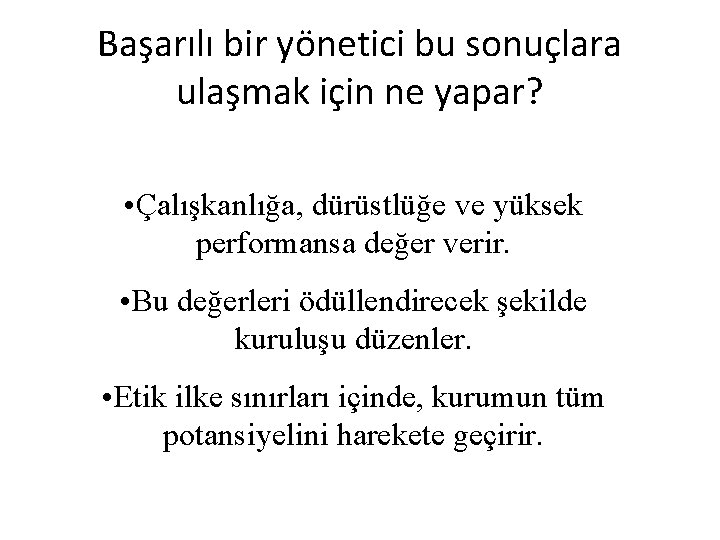 Başarılı bir yönetici bu sonuçlara ulaşmak için ne yapar? • Çalışkanlığa, dürüstlüğe ve yüksek