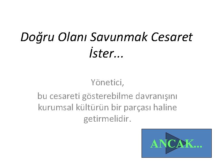 Doğru Olanı Savunmak Cesaret İster. . . Yönetici, bu cesareti gösterebilme davranışını kurumsal kültürün