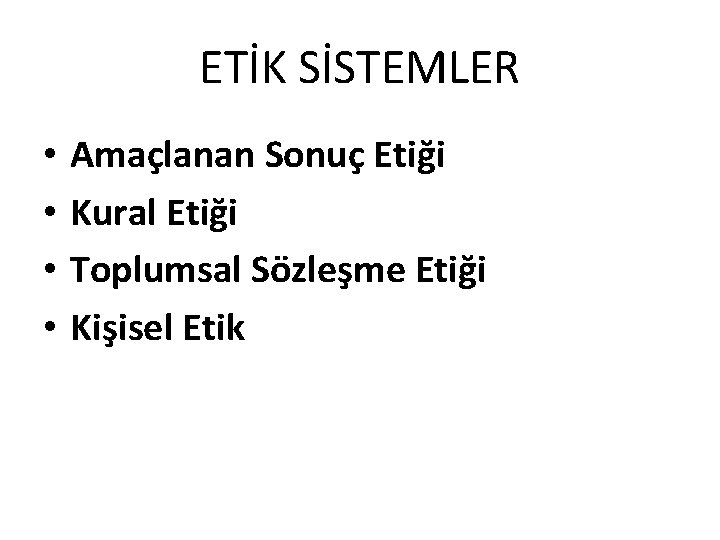 ETİK SİSTEMLER • • Amaçlanan Sonuç Etiği Kural Etiği Toplumsal Sözleşme Etiği Kişisel Etik