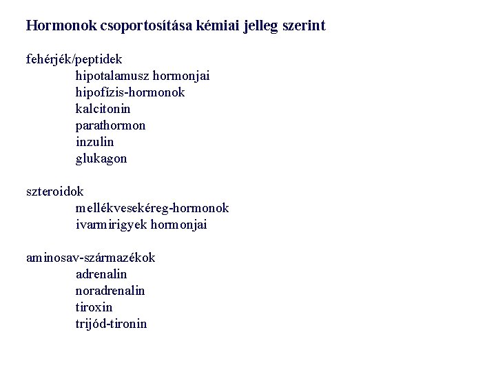 Hormonok csoportosítása kémiai jelleg szerint fehérjék/peptidek hipotalamusz hormonjai hipofízis-hormonok kalcitonin parathormon inzulin glukagon szteroidok