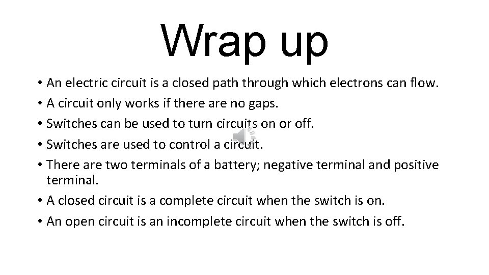 Wrap up • An electric circuit is a closed path through which electrons can