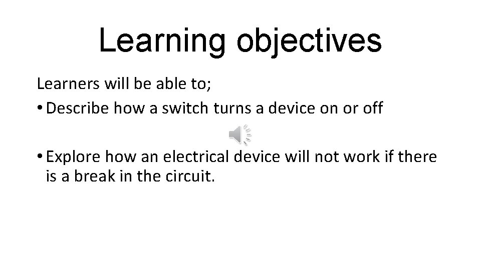 Learning objectives Learners will be able to; • Describe how a switch turns a