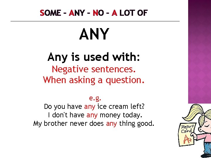 SOME – ANY – NO – A LOT OF ANY Any is used with: