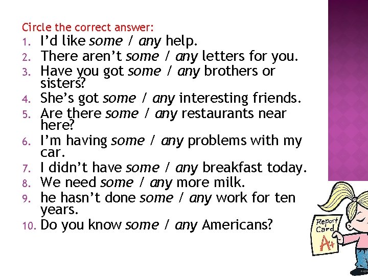 Circle the correct answer: 1. I’d like some / any help. 2. There aren’t