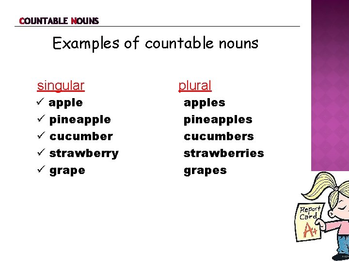 COUNTABLE NOUNS Examples of countable nouns singular apple pineapple cucumber strawberry grape plural apples