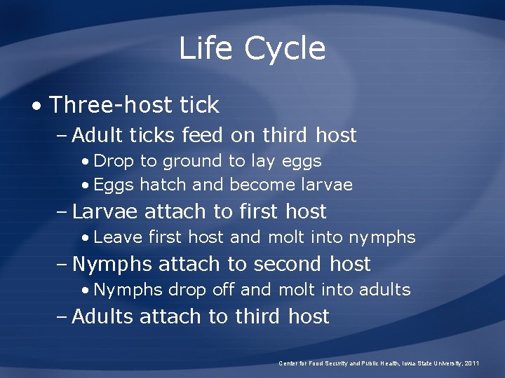 Life Cycle • Three-host tick – Adult ticks feed on third host • Drop