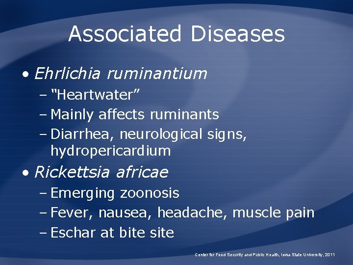 Associated Diseases • Ehrlichia ruminantium – “Heartwater” – Mainly affects ruminants – Diarrhea, neurological