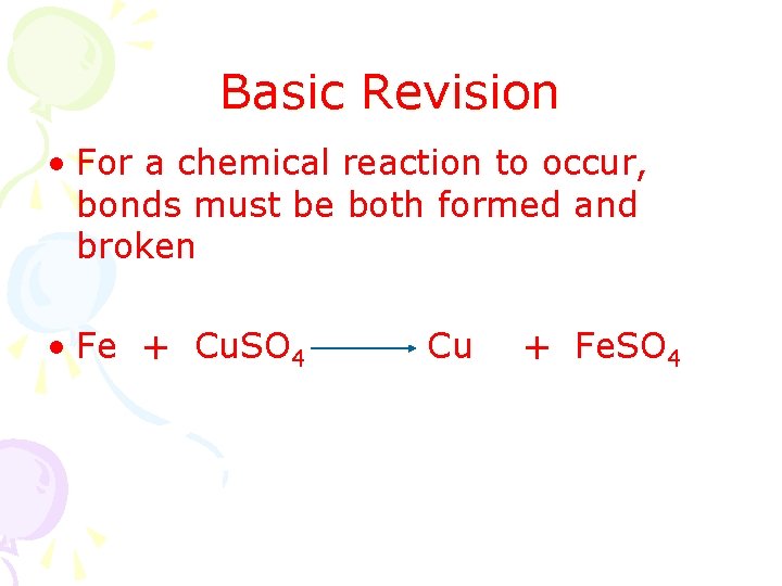 Basic Revision • For a chemical reaction to occur, bonds must be both formed
